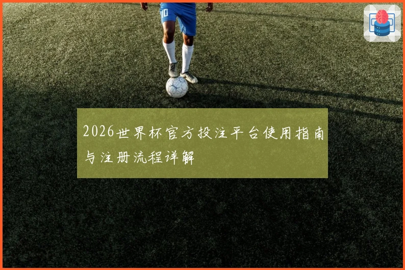 2026世界杯官方投注平台使用指南与注册流程详解