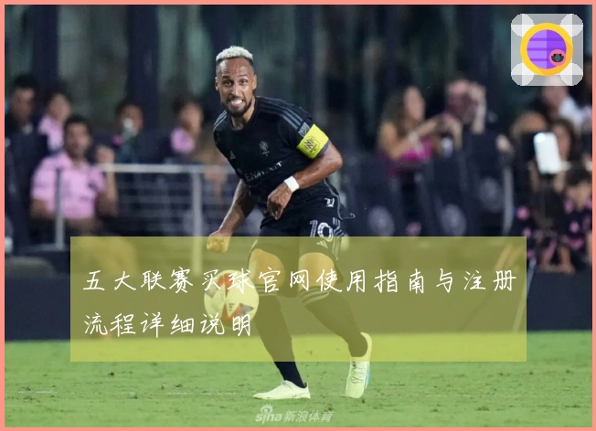 五大联赛买球官网使用指南与注册流程详细说明