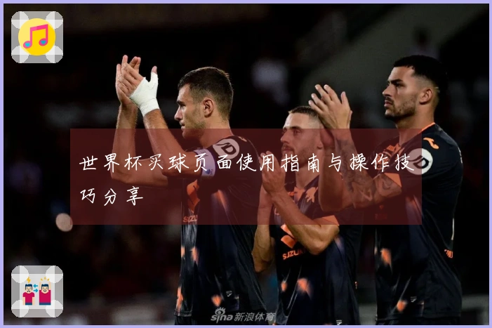 世界杯买球页面使用指南与操作技巧分享