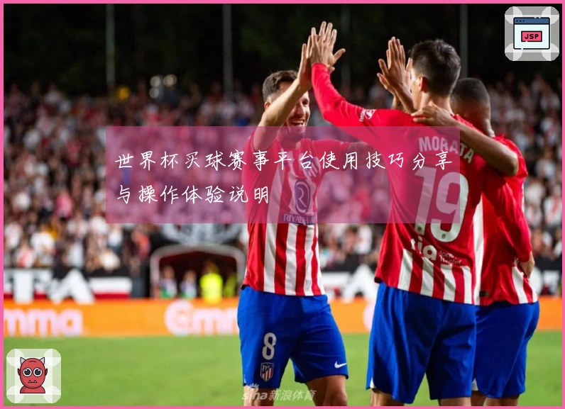 世界杯买球赛事平台使用技巧分享与操作体验说明